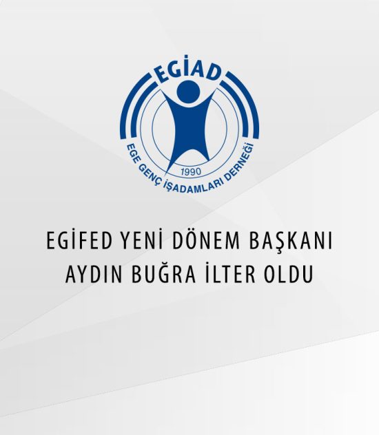 EGİFED YENİ DÖNEM BAŞKANI AYDIN BUĞRA İLTER OLDU