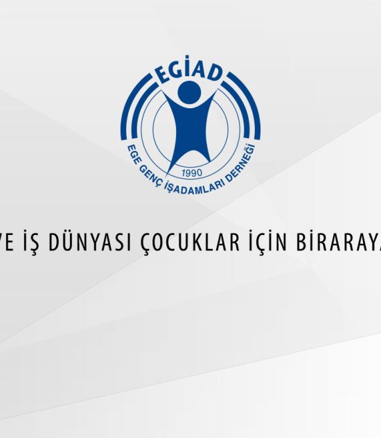 EGİAD VE İŞ DÜNYASI ÇOCUKLAR İÇİN BİRARAYA GELDİ