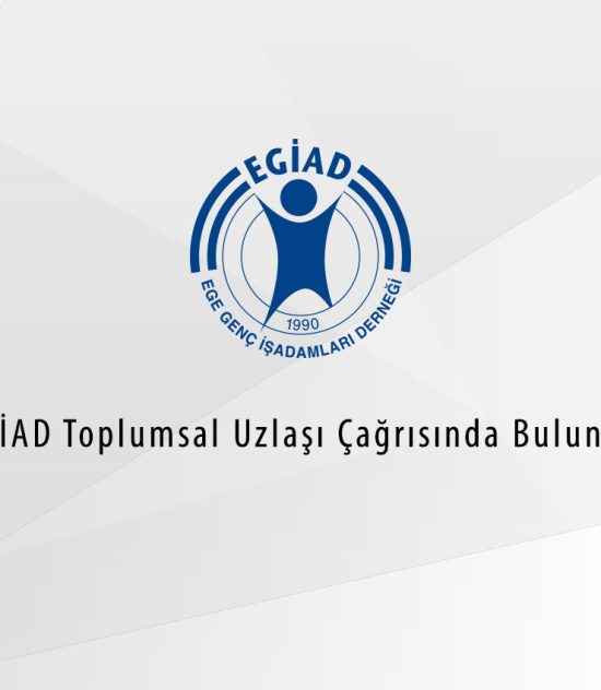 EGİAD Toplumsal Uzlaşı Çağrısında Bulundu