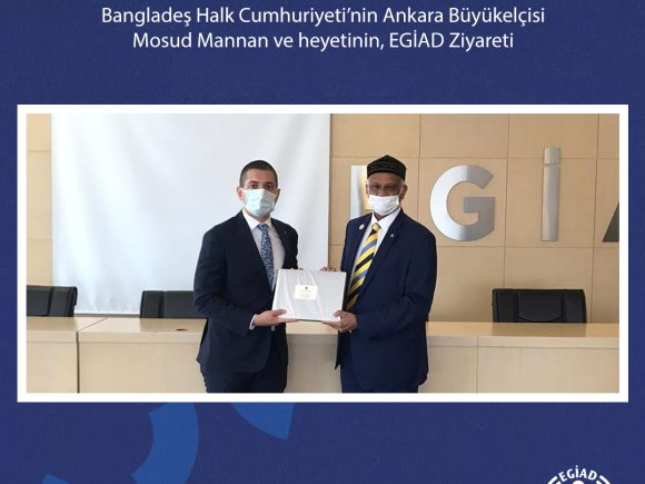 Bangladeş Halk Cumhuriyeti’nin Ankara Büyükelçisi Mosud Mannan ve heyetinin, EGİAD ziyareti