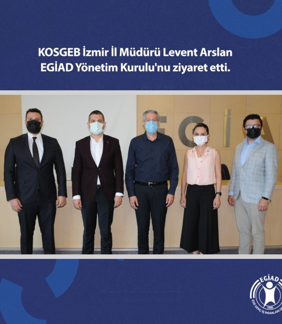 KOSGEB İzmir İl Müdürü Levent Arslan, EGİAD Yönetim Kurulu’nu ziyaret etti.