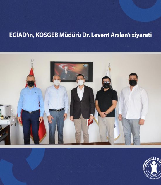 EGİAD’ın, KOSGEB Müdürü Dr. Levent Arslan’ı ziyareti