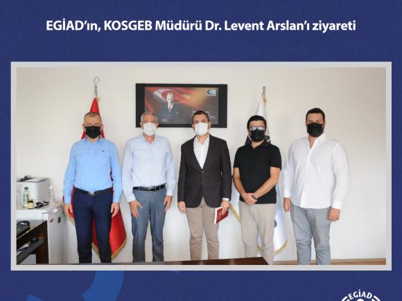 EGİAD’ın, KOSGEB Müdürü Dr. Levent Arslan’ı ziyareti