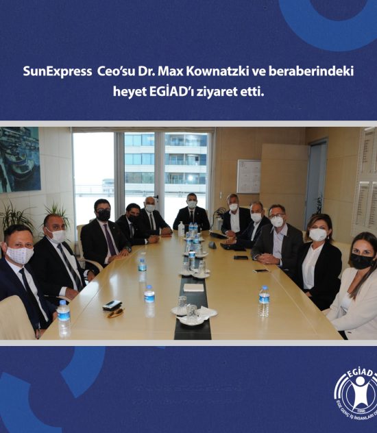 SunExpress Ceo’su Dr. Max Kownatzki ve beraberindeki heyet EGİAD’ı ziyaret etti.