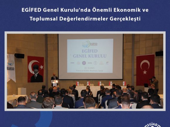 EGİFED Genel Kurulu’nda Önemli Ekonomik ve Toplumsal Değerlendirmeler Gerçekleşti