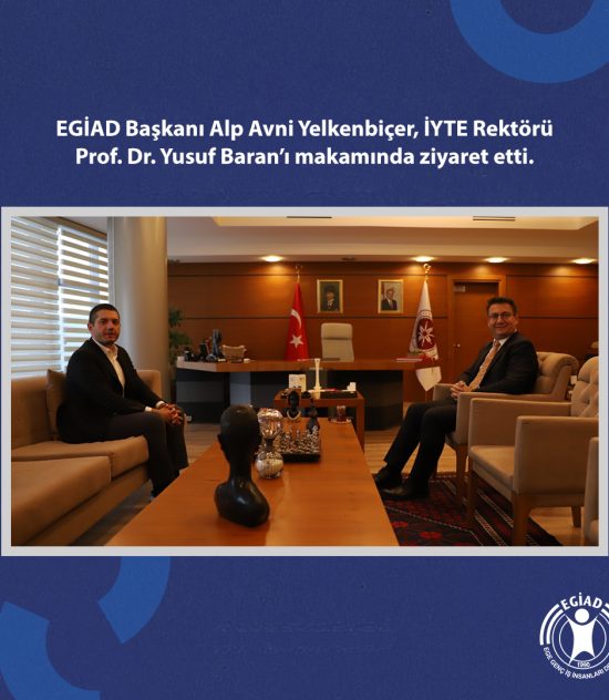 EGİAD Başkanı Alp Avni Yelkenbiçer, İYTE Rektörü  Prof. Dr. Yusuf Baran’ı makamında ziyaret etti.