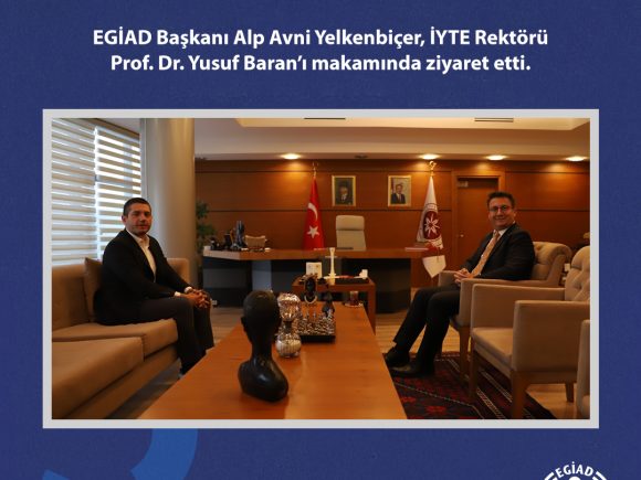 EGİAD Başkanı Alp Avni Yelkenbiçer, İYTE Rektörü  Prof. Dr. Yusuf Baran’ı makamında ziyaret etti.