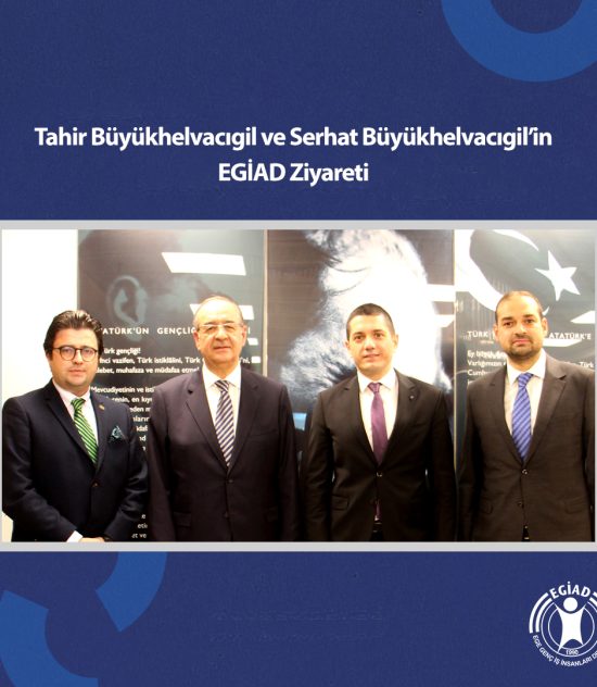 Tahir Büyükhelvacıgil ve Serhat Büyükhelvacıgil’in EGİAD Ziyareti