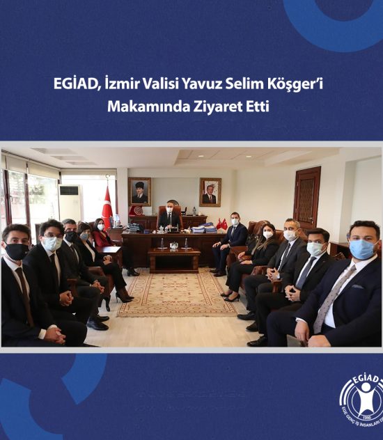 EGİAD, İzmir Valisi Yavuz Selim Köşger’i Makamında Ziyaret Etti