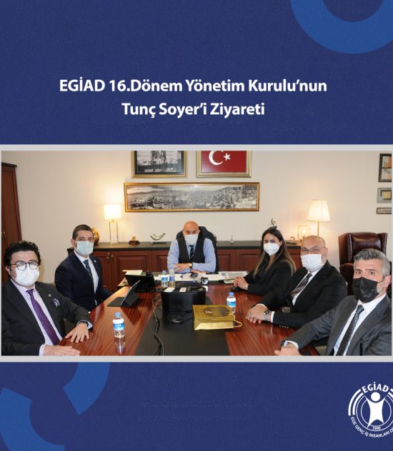 EGİAD 16.Dönem Yönetim Kurulu’nun Tunç Soyer’i Ziyareti