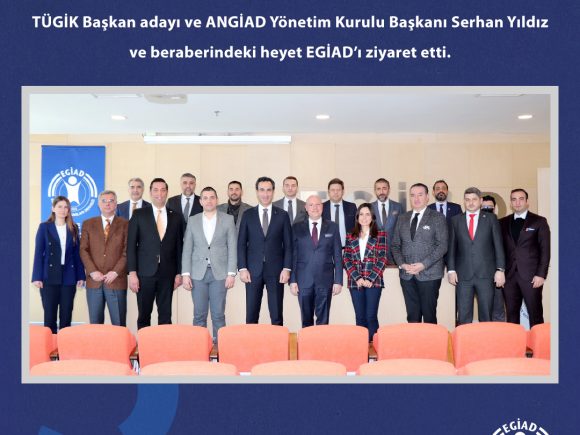 TÜGİK Başkan adayı ve ANGİAD Yönetim Kurulu Başkanı Serhan Yıldız ve beraberindeki heyet EGİAD’ı ziyaret etti.