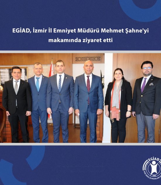 EGİAD, İzmir İl Emniyet Müdürü Mehmet Şahne’yi makamında ziyaret etti