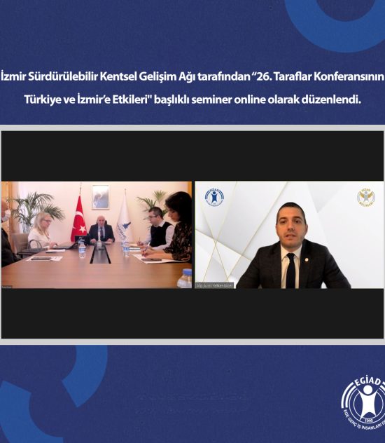 26. Taraflar Konferansının Türkiye ve İzmir’e Etkileri başlıklı seminer online olarak düzenlendi.