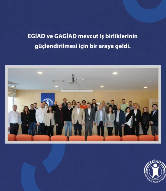 EGİAD ve GAGİAD mevcut iş birliklerinin güçlendirilmesi için bir araya geldi