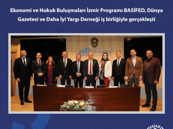 Ekonomi ve Hukuk Buluşmaları İzmir Programı BASİFED, Dünya Gazetesi ve Daha İyi Yargı Derneği iş birliğiyle gerçekleşti