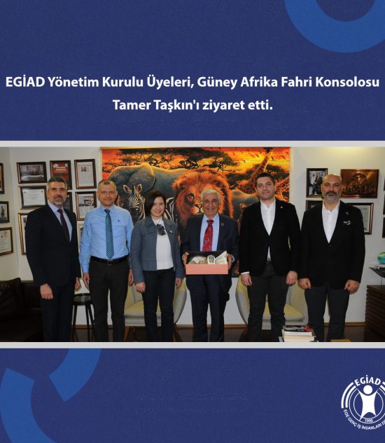 EGİAD Yönetim Kurulu Üyeleri, Güney Afrika Fahri Konsolosu Tamer Taşkın’ı ziyaret etti