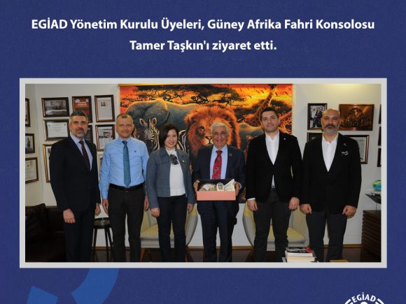 EGİAD Yönetim Kurulu Üyeleri, Güney Afrika Fahri Konsolosu Tamer Taşkın’ı ziyaret etti