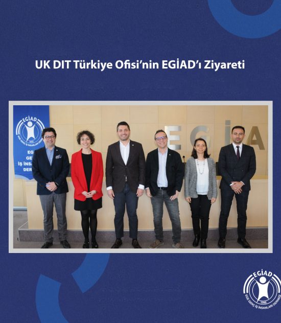 UK DIT Türkiye Ofisi’nin EGİAD’ı Ziyareti