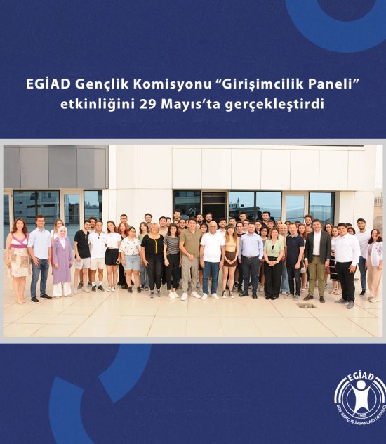 EGİAD Gençlik Komisyonu “Girişimcilik Paneli” etkinliğini 29 Mayıs’ta gerçekleştirdi