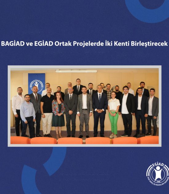 BAGİAD ve EGİAD Ortak Projelerde İki Kenti Birleştirecek