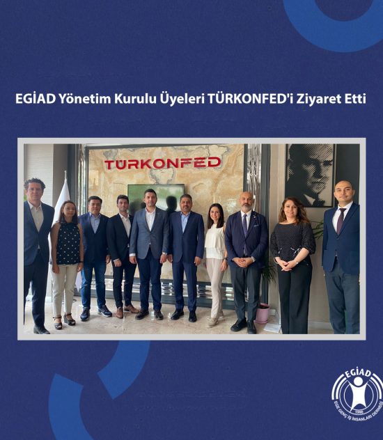 EGİAD Yönetim Kurulu Üyeleri TÜRKONFED’i Ziyaret Etti