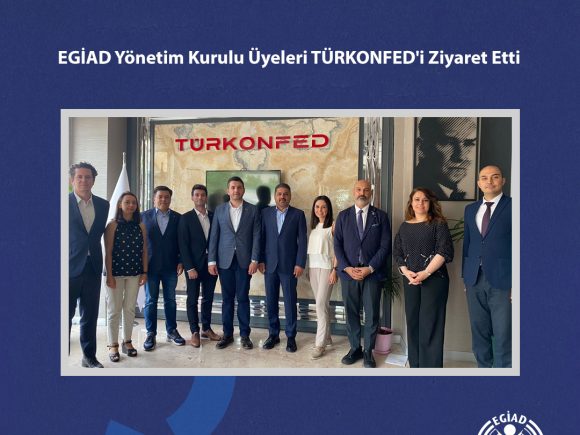 EGİAD Yönetim Kurulu Üyeleri TÜRKONFED’i Ziyaret Etti