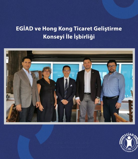 EGİAD ve Hong Kong Ticaret Geliştirme Konseyi İle İşbirliği