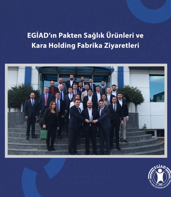 EGİAD’ın Pakten Sağlık Ürünleri ve Kara Holding Fabrika Ziyaretleri