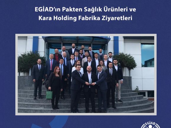 EGİAD’ın Pakten Sağlık Ürünleri ve Kara Holding Fabrika Ziyaretleri