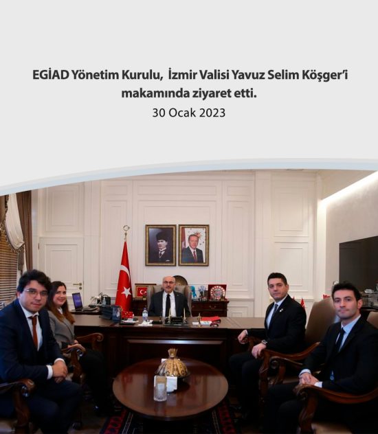 EGİAD Yönetim Kurulu, İzmir Valisi Yavuz Selim Köşger’i makamında ziyaret etti