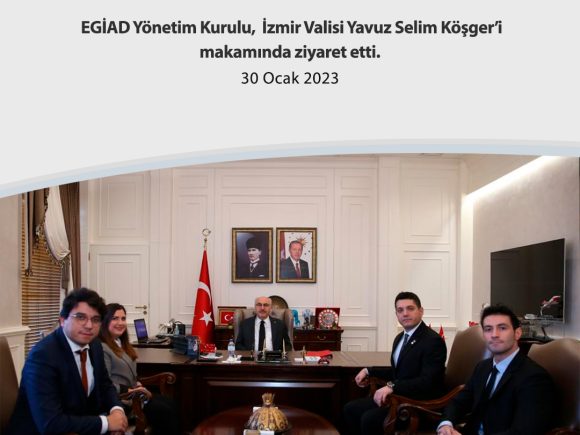 EGİAD Yönetim Kurulu, İzmir Valisi Yavuz Selim Köşger’i makamında ziyaret etti