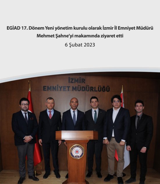 EGİAD 17. Dönem Yeni yönetim kurulu olarak İzmir İl Emniyet Müdürü Mehmet Şahne’yi makamında ziyaret etti