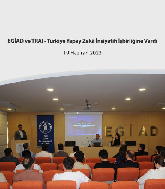 EGİAD ve TRAI – Türkiye Yapay Zekâ İnsiyatifi İşbirliğine Vardı