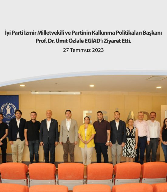 İyi Parti İzmir Milletvekili Prof. Dr. Ümit Özlale EGİAD’ı Ziyaret Etti.