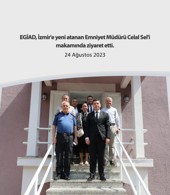 EGİAD, İzmir’e yeni atanan Emniyet Müdürü Celal Sel’i makamında ziyaret etti.