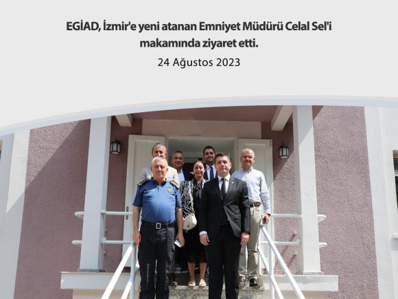 EGİAD, İzmir’e yeni atanan Emniyet Müdürü Celal Sel’i makamında ziyaret etti.