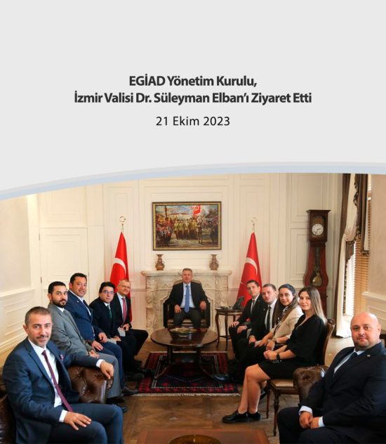 EGİAD Yönetim Kurulu, İzmir Valisi Dr. Süleyman Elban’ı Ziyaret Etti