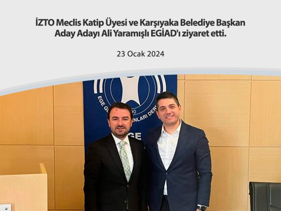 İZTO Meclis Katip Üyesi ve Karşıyaka Belediye Başkan Aday Adayı Ali Yaramışlı EGİAD’ı ziyaret etti.