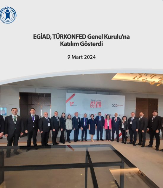 EGİAD, TÜRKONFED Genel Kurulu’na Katılım Gösterdi