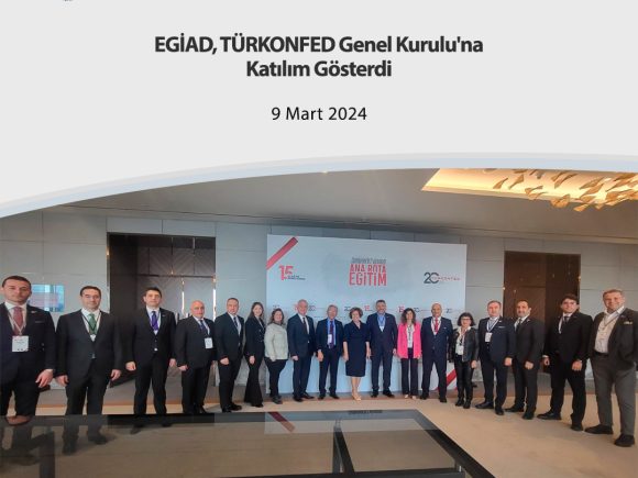 EGİAD, TÜRKONFED Genel Kurulu’na Katılım Gösterdi