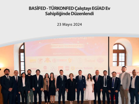 BASİFED-TÜRKONFED Çalıştayı EGİAD Ev Sahipliğinde Düzenlendi