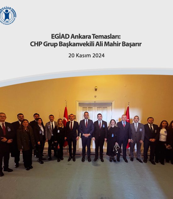 EGİAD Ankara Temasları:CHP Grup Başkanvekili Ali Mahir Başarır