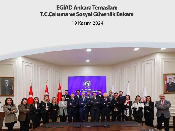 EGİAD Ankara Temasları: T.C.Çalışma ve Sosyal Güvenlik Bakanı