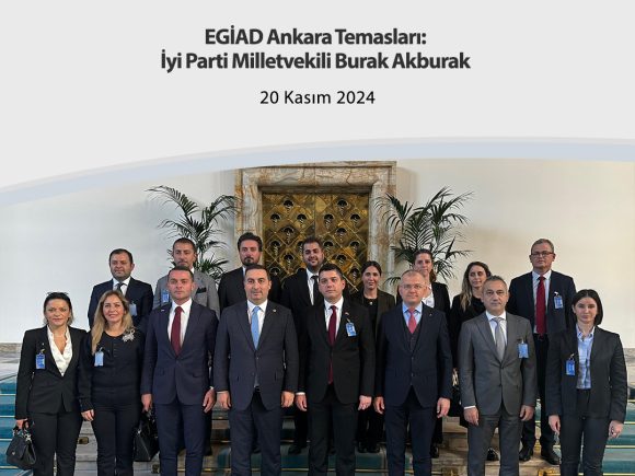 EGİAD Ankara Temasları:İyi Parti Milletvekili Burak Akburak