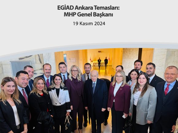 EGİAD Ankara Temasları: MHP Genel Başkanı