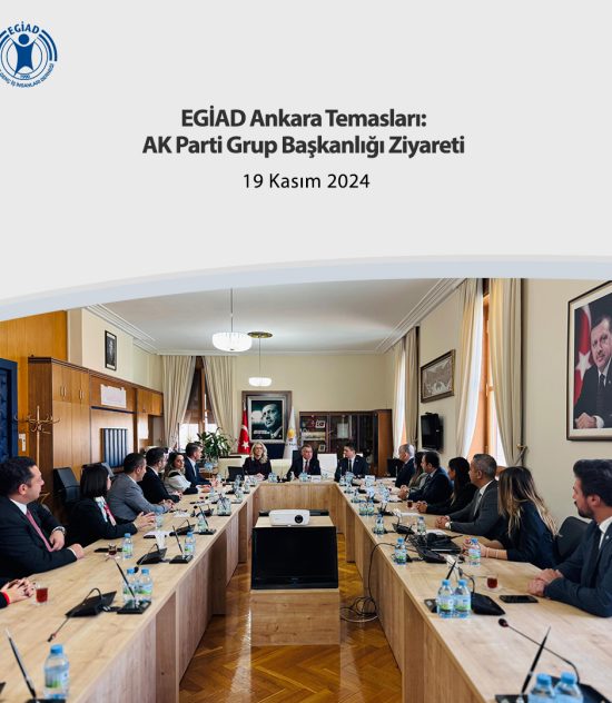 EGİAD Ankara Temasları: AK Parti Grup Başkanlığı Ziyareti