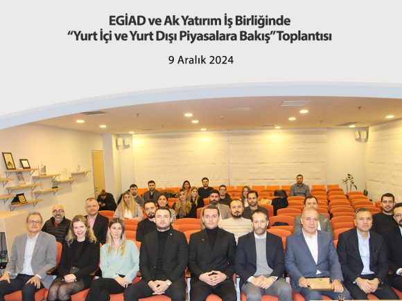 EGİAD ve Ak Yatırım İş Birliğinde“Yurt İçi ve Yurt Dışı Piyasalara Bakış” Toplantısı