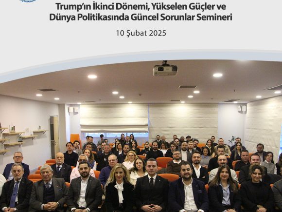 Trump’ın İkinci Dönemi, Yükselen Güçler ve Dünya Politikasında Güncel Sorunlar Semineri